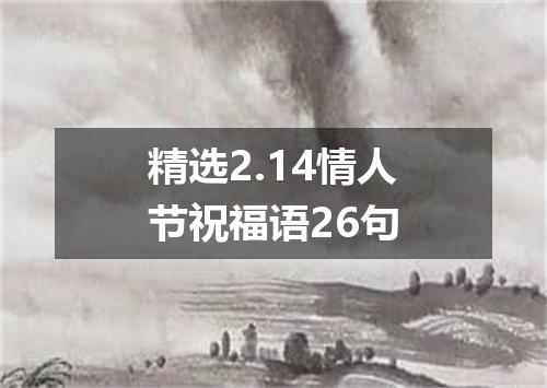 精选2.14情人节祝福语26句