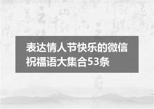 表达情人节快乐的微信祝福语大集合53条