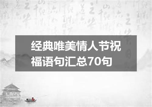 经典唯美情人节祝福语句汇总70句