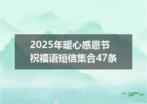2025年暖心感恩节祝福语短信集合47条