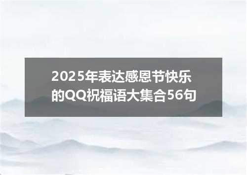 2025年表达感恩节快乐的QQ祝福语大集合56句