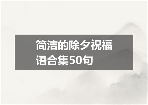 简洁的除夕祝福语合集50句