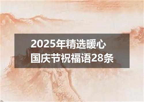 2025年精选暖心国庆节祝福语28条