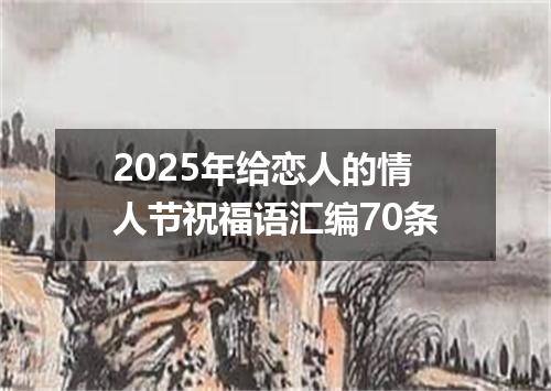 2025年给恋人的情人节祝福语汇编70条