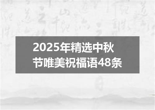 2025年精选中秋节唯美祝福语48条