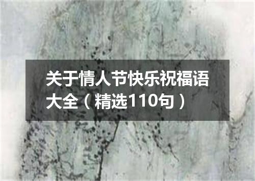 关于情人节快乐祝福语大全（精选110句）