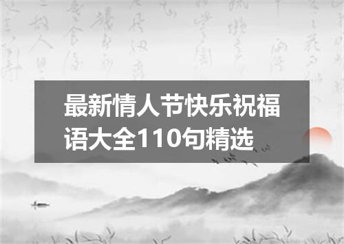 最新情人节快乐祝福语大全110句精选
