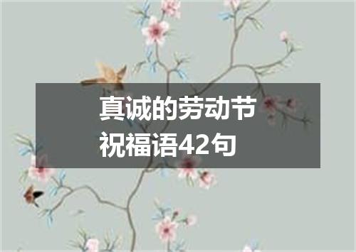 真诚的劳动节祝福语42句