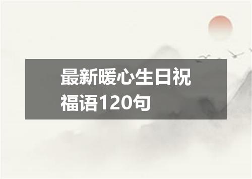 最新暖心生日祝福语120句