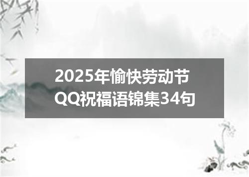 2025年愉快劳动节QQ祝福语锦集34句