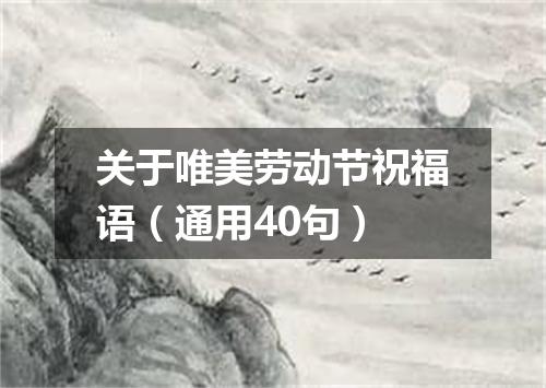 关于唯美劳动节祝福语（通用40句）