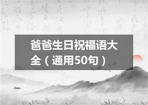 爸爸生日祝福语大全（通用50句）