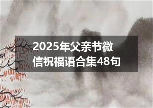 2025年父亲节微信祝福语合集48句