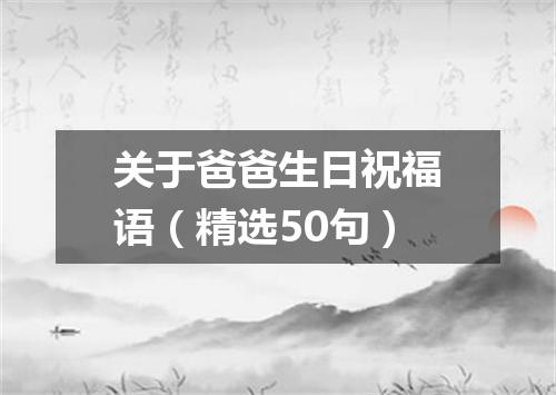 关于爸爸生日祝福语（精选50句）