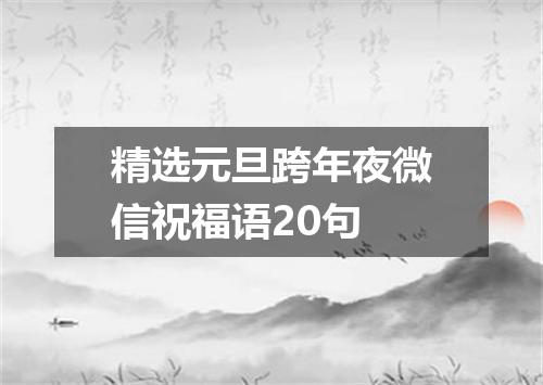 精选元旦跨年夜微信祝福语20句