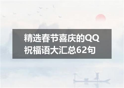 精选春节喜庆的QQ祝福语大汇总62句