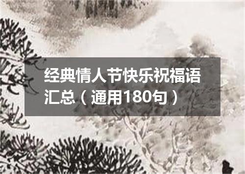 经典情人节快乐祝福语汇总（通用180句）