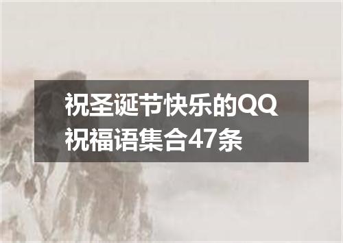 祝圣诞节快乐的QQ祝福语集合47条