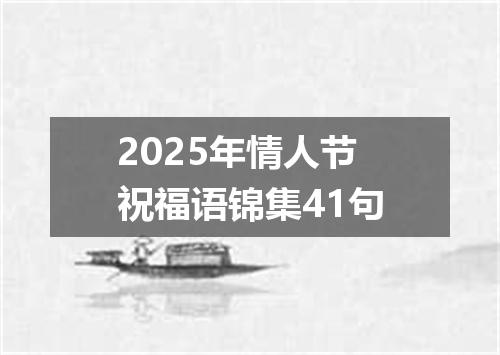 2025年情人节祝福语锦集41句