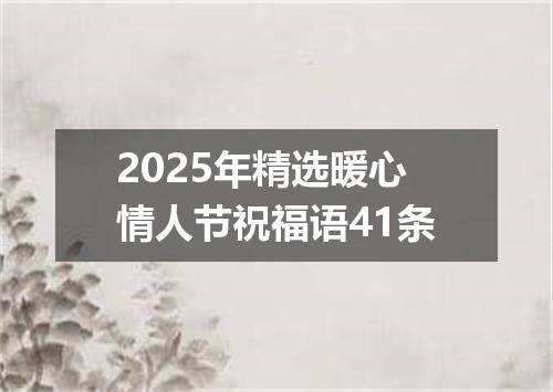 2025年精选暖心情人节祝福语41条