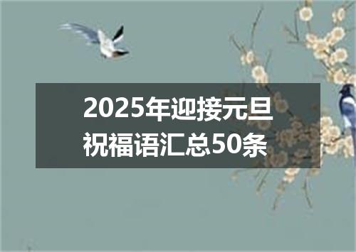 2025年迎接元旦祝福语汇总50条