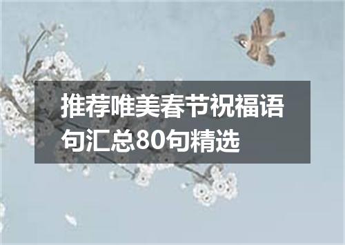 推荐唯美春节祝福语句汇总80句精选