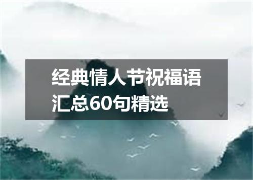 经典情人节祝福语汇总60句精选