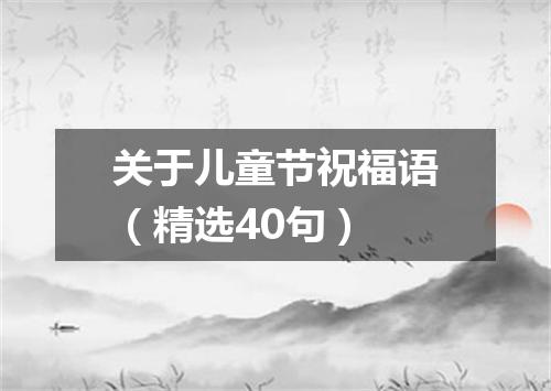 关于儿童节祝福语（精选40句）