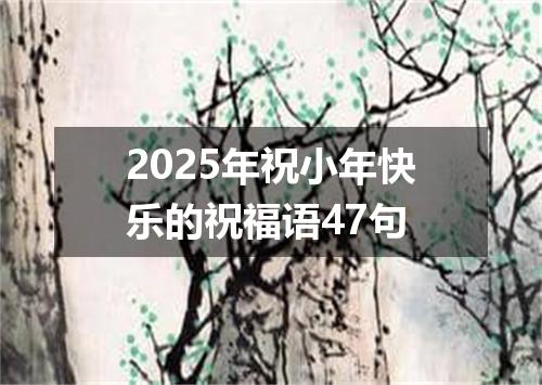 2025年祝小年快乐的祝福语47句
