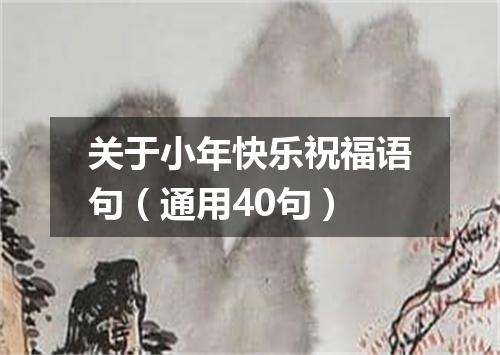关于小年快乐祝福语句（通用40句）