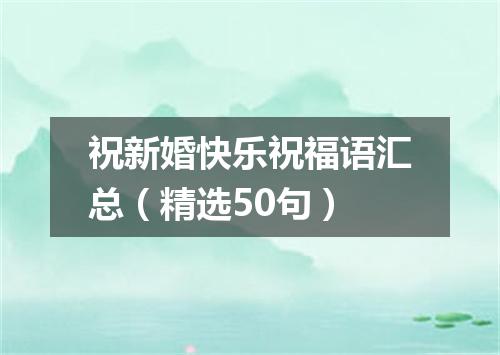 祝新婚快乐祝福语汇总（精选50句）