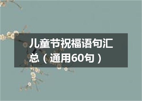 儿童节祝福语句汇总（通用60句）