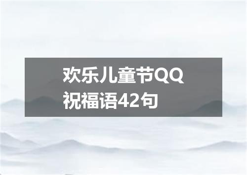 欢乐儿童节QQ祝福语42句