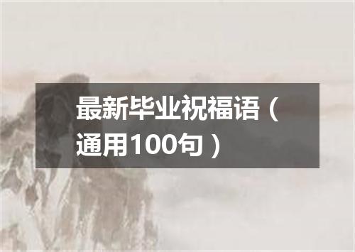最新毕业祝福语（通用100句）