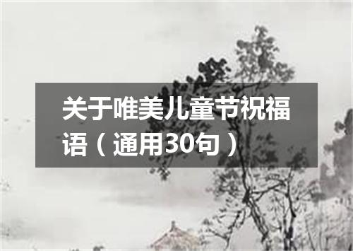 关于唯美儿童节祝福语（通用30句）