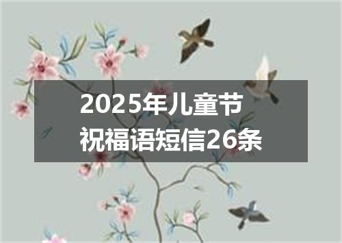 2025年儿童节祝福语短信26条