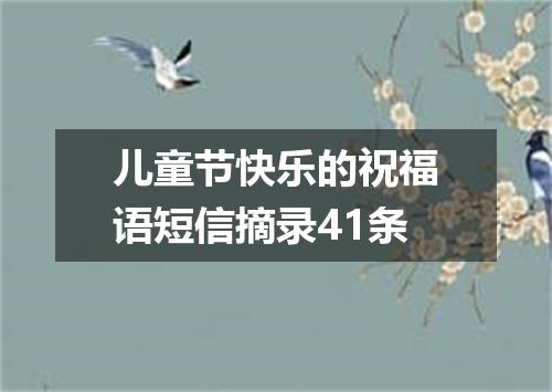 儿童节快乐的祝福语短信摘录41条