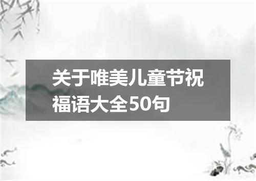 关于唯美儿童节祝福语大全50句