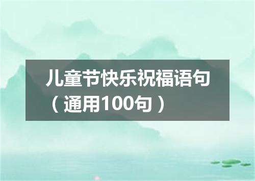 儿童节快乐祝福语句（通用100句）