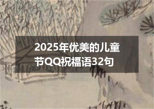 2025年优美的儿童节QQ祝福语32句