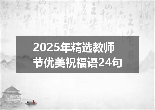 2025年精选教师节优美祝福语24句