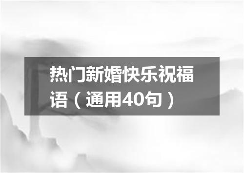 热门新婚快乐祝福语（通用40句）