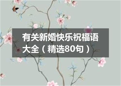 有关新婚快乐祝福语大全（精选80句）