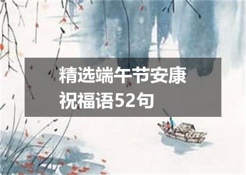 精选端午节安康祝福语52句