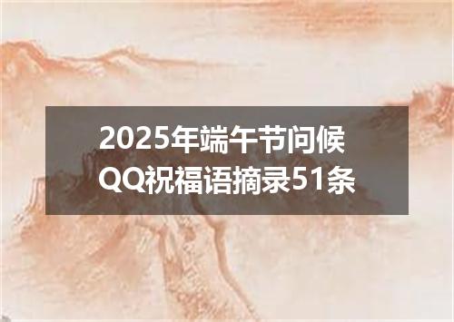2025年端午节问候QQ祝福语摘录51条