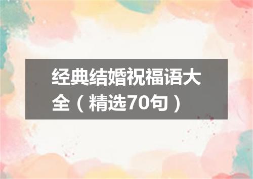 经典结婚祝福语大全（精选70句）