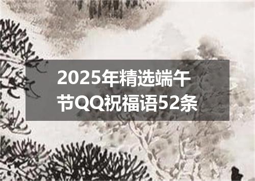 2025年精选端午节QQ祝福语52条