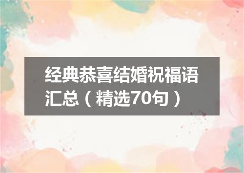 经典恭喜结婚祝福语汇总（精选70句）