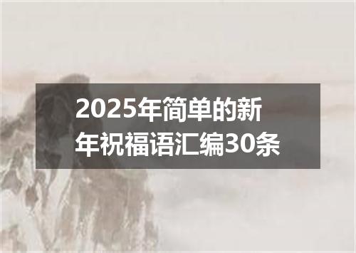2025年简单的新年祝福语汇编30条