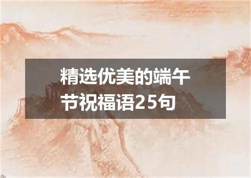 精选优美的端午节祝福语25句